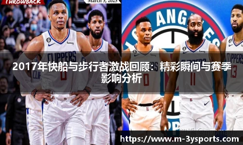 2017年快船与步行者激战回顾：精彩瞬间与赛季影响分析