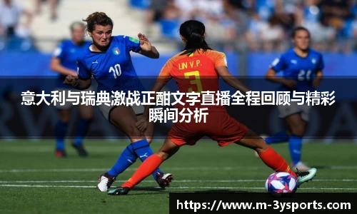意大利与瑞典激战正酣文字直播全程回顾与精彩瞬间分析