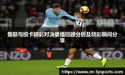 曼联与纽卡精彩对决录播回顾分析及精彩瞬间分享