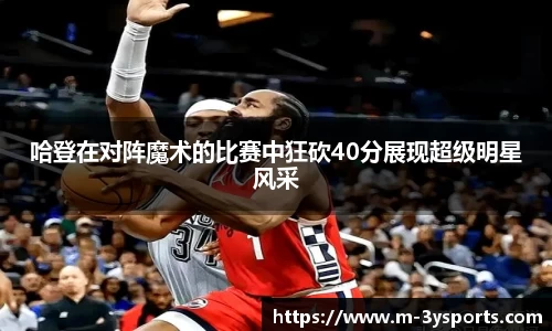 哈登在对阵魔术的比赛中狂砍40分展现超级明星风采