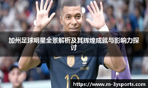 加州足球明星全景解析及其辉煌成就与影响力探讨