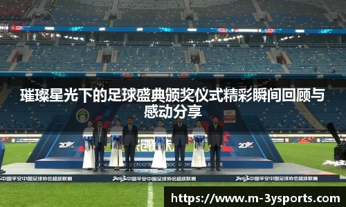 璀璨星光下的足球盛典颁奖仪式精彩瞬间回顾与感动分享